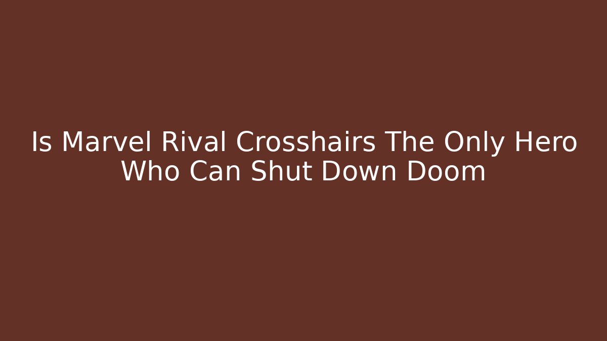 Is Marvel Rival Crosshairs The Only Hero Who Can Shut Down Doom