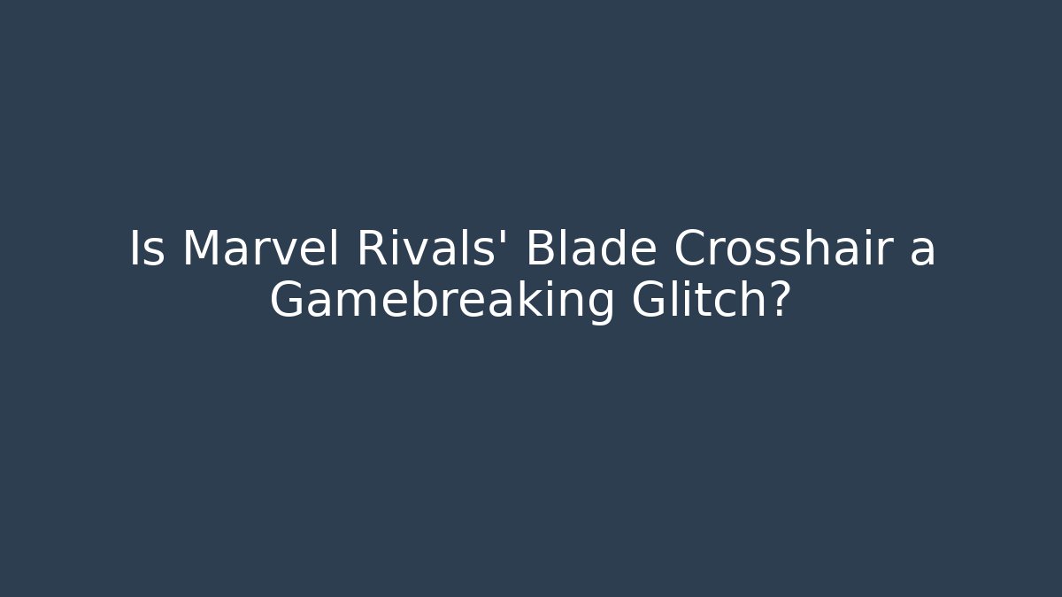 Is Marvel Rivals' Blade Crosshair a Gamebreaking Glitch?