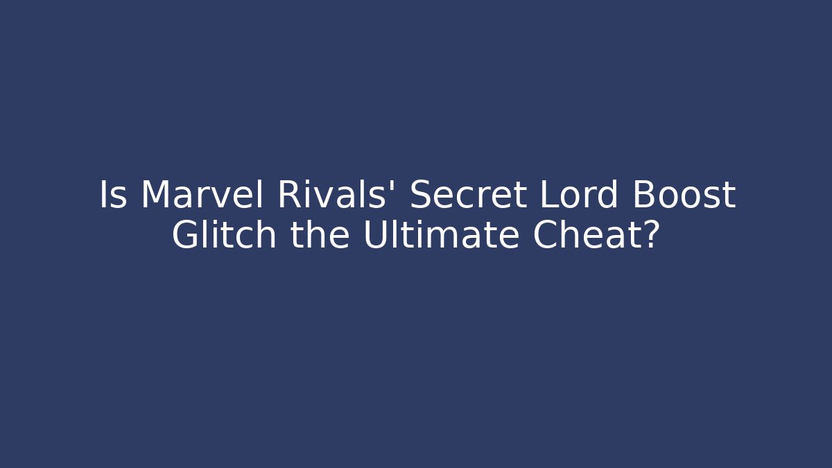 Is Marvel Rivals' Secret Lord Boost Glitch the Ultimate Cheat?