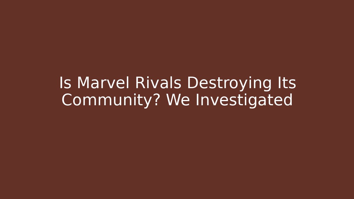 Is Marvel Rivals Destroying Its Community? We Investigated