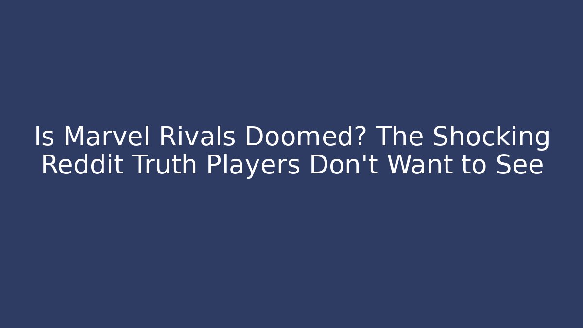 Is Marvel Rivals Doomed? The Shocking Reddit Truth Players Don't Want to See - Critter Realm