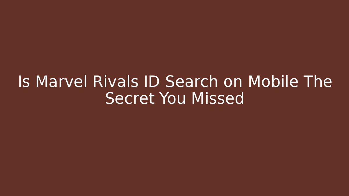 Is Marvel Rivals ID Search on Mobile The Secret You Missed