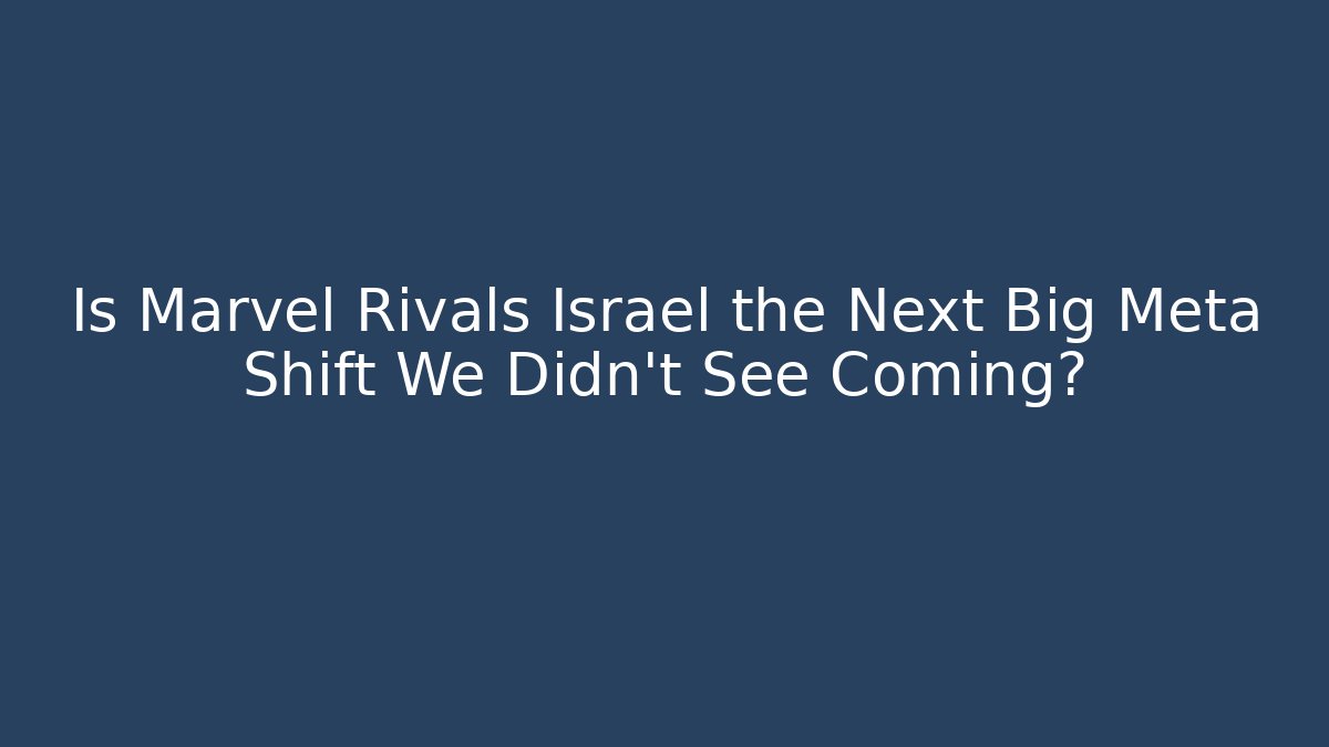 Is Marvel Rivals Israel the Next Big Meta Shift We Didn’t See Coming?