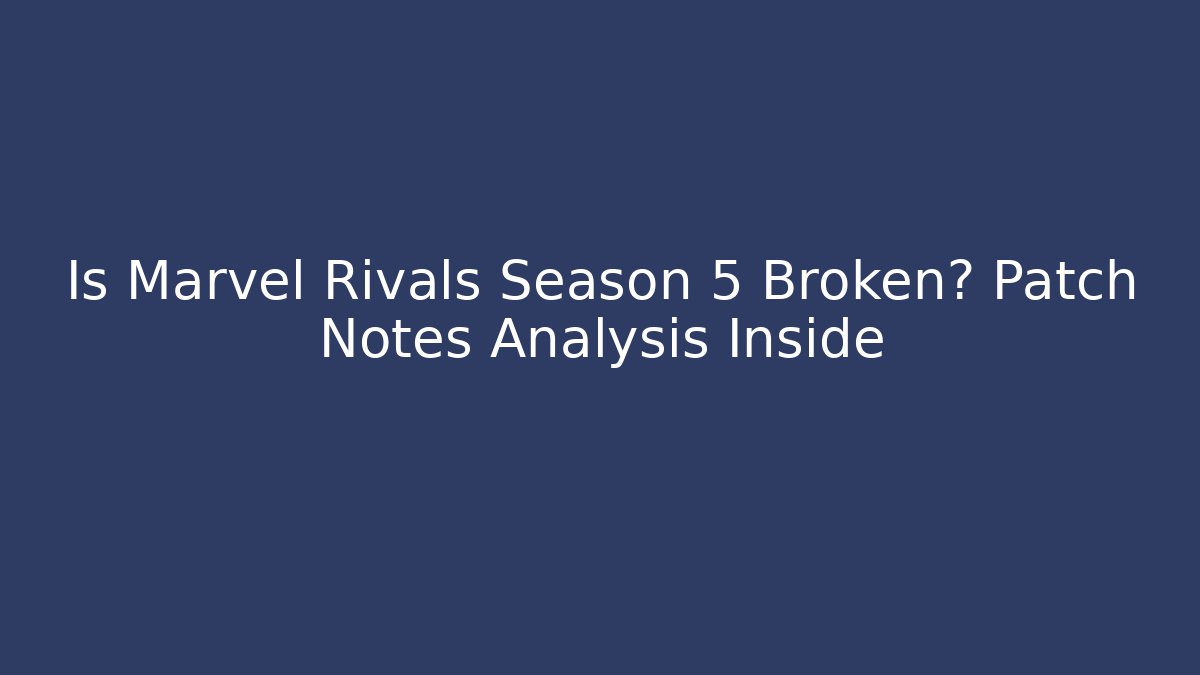Is Marvel Rivals Season 5 Broken? Patch Notes Analysis Inside - Critter Realm