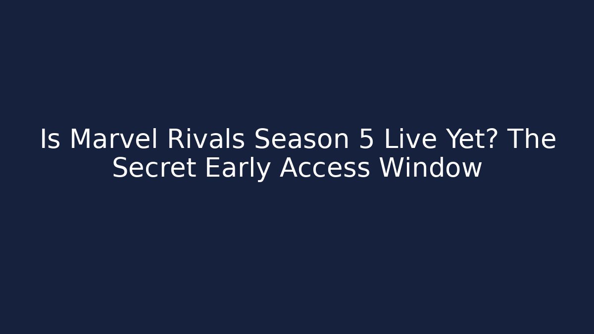 Is Marvel Rivals Season 5 Live Yet? The Secret Early Access Window