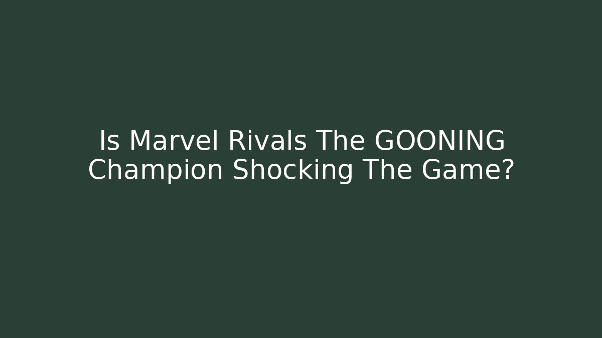 Is Marvel Rivals The GOONING Champion Shocking The Game?