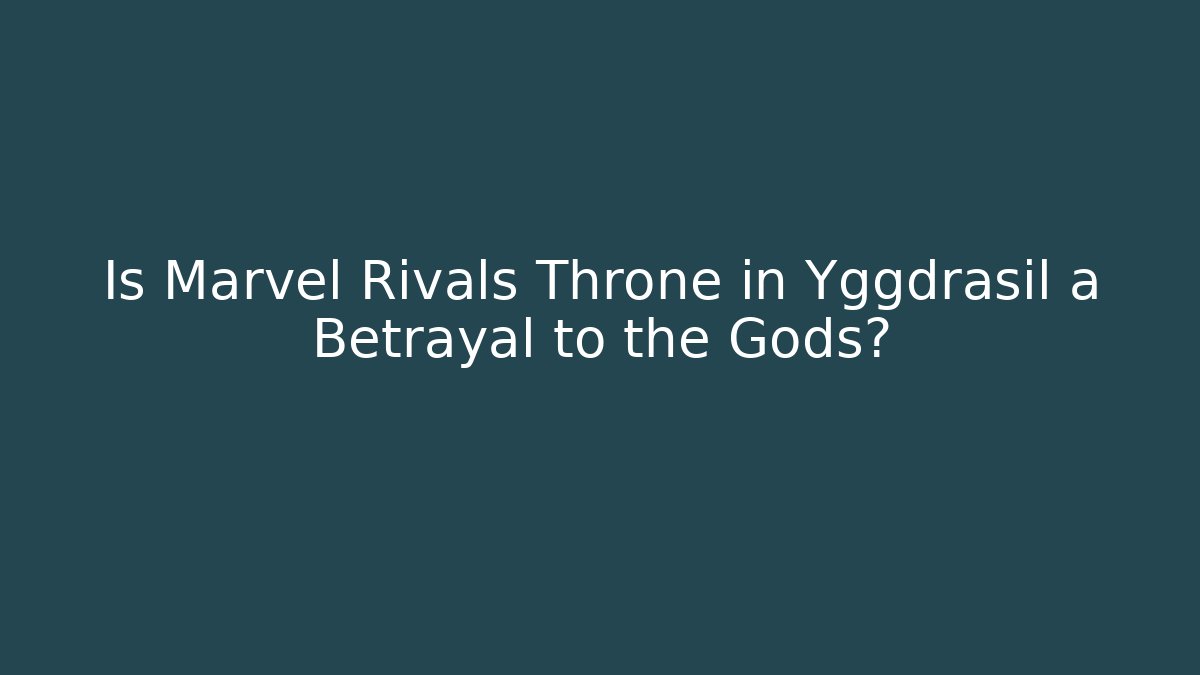 Is Marvel Rivals Throne in Yggdrasil a Betrayal to the Gods?
