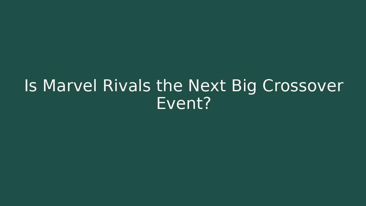 Is Marvel Rivals the Next Big Crossover Event?