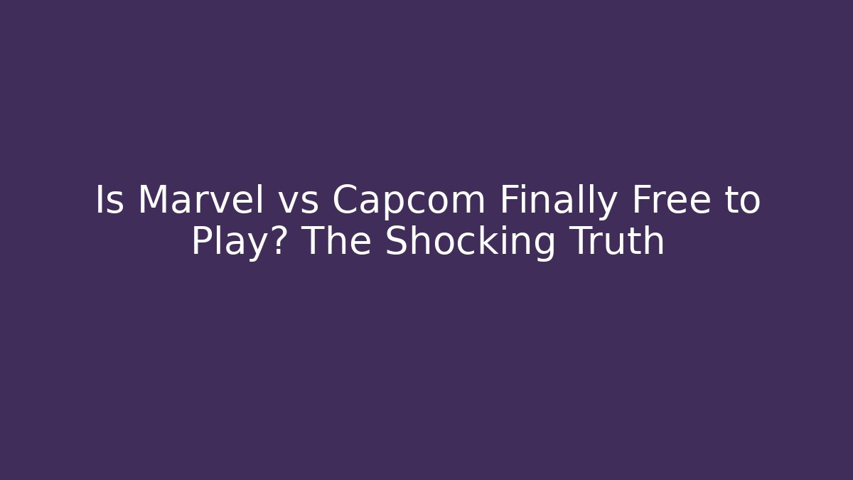 Is Marvel vs Capcom Finally Free to Play? The Shocking Truth - Critter Realm
