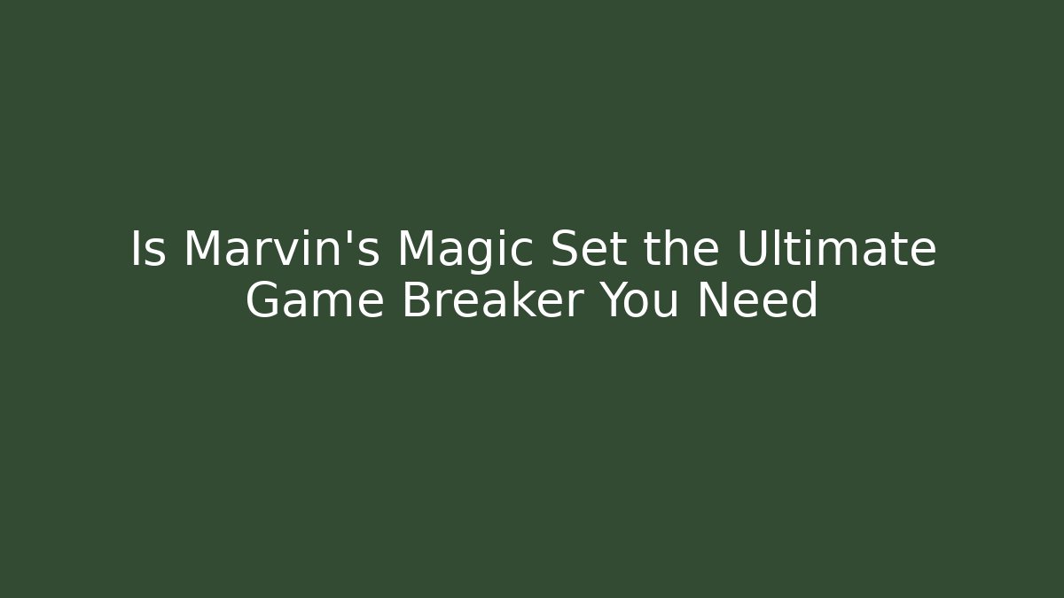Is Marvin's Magic Set the Ultimate Game Breaker You Need