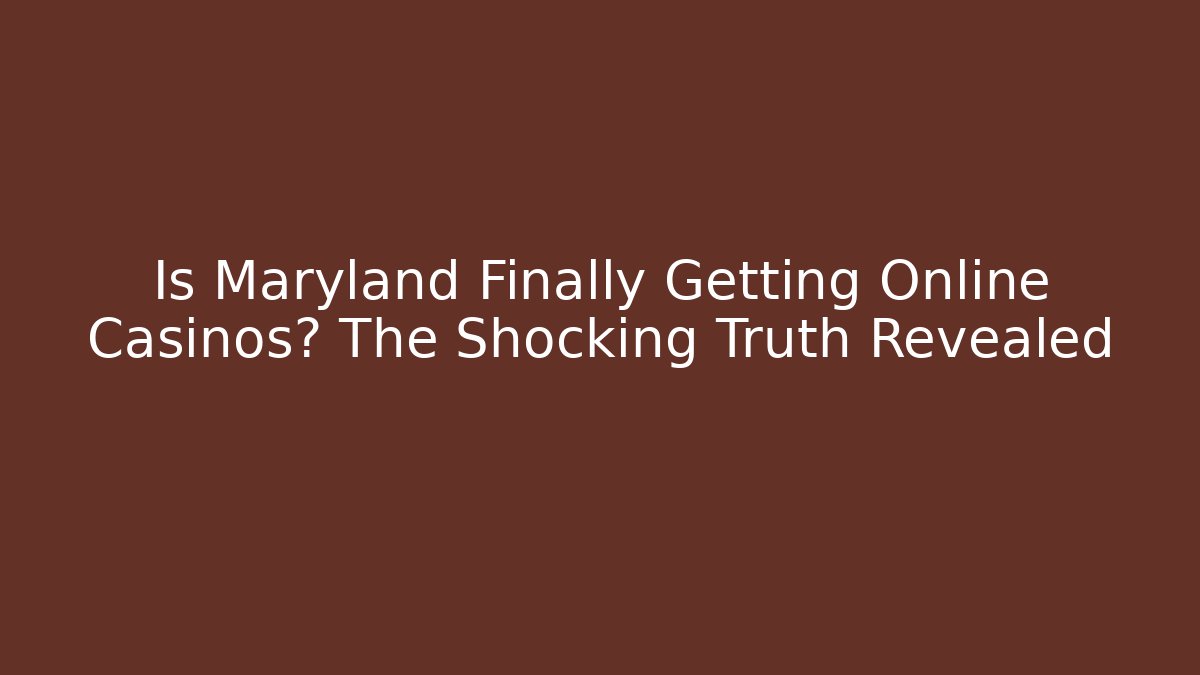 Is Maryland Finally Getting Online Casinos? The Shocking Truth Revealed