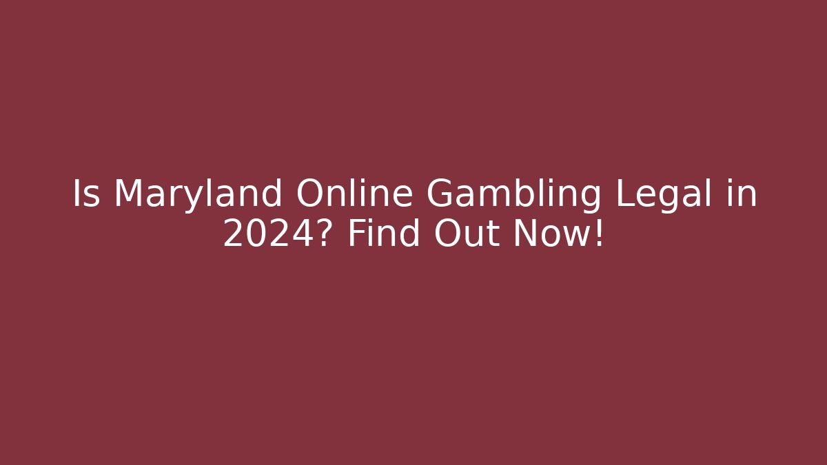 Is Maryland Online Gambling Legal in 2024? Find Out Now!