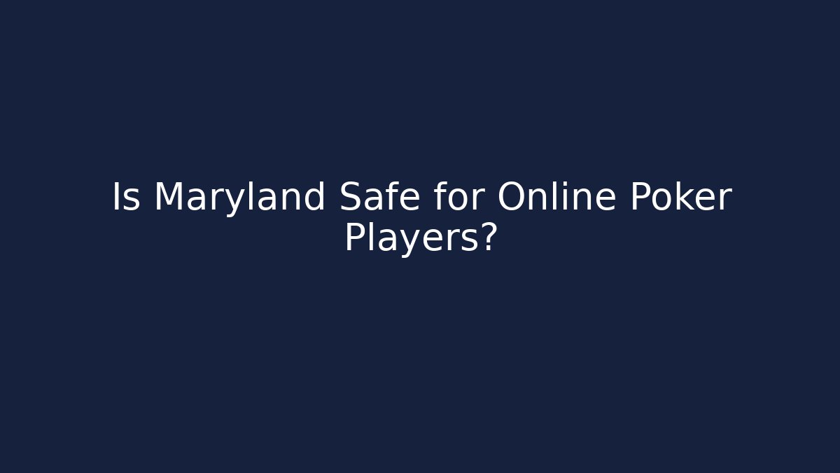 Is Maryland Safe for Online Poker Players?