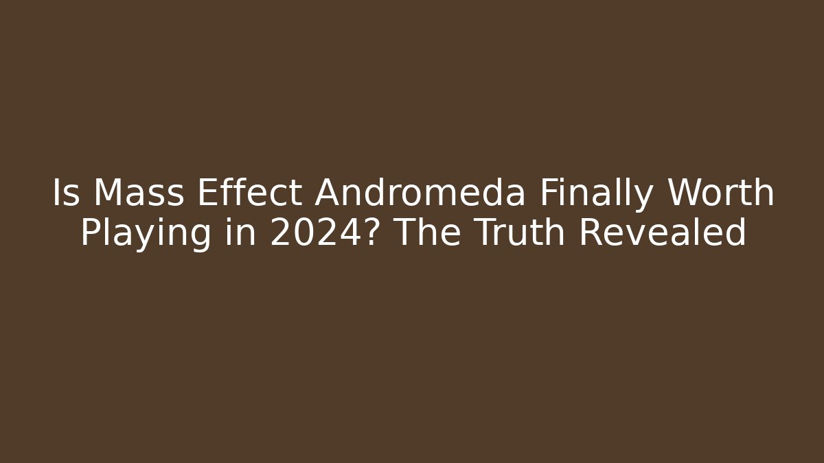 Is Mass Effect Andromeda Finally Worth Playing in 2024? The Truth Revealed