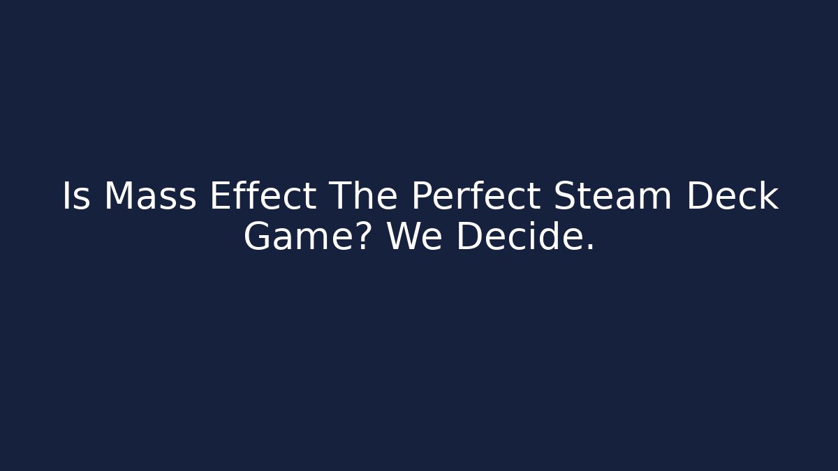 Is Mass Effect The Perfect Steam Deck Game? We Decide. - Critter Realm