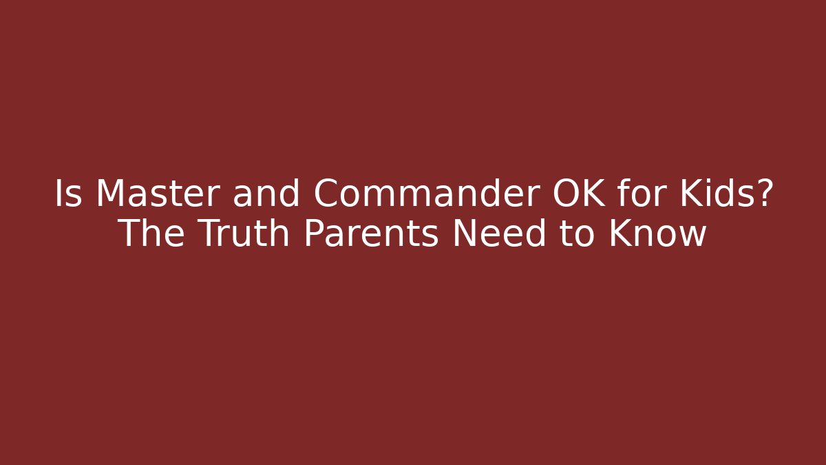 Is Master and Commander OK for Kids? The Truth Parents Need to Know - Critter Realm