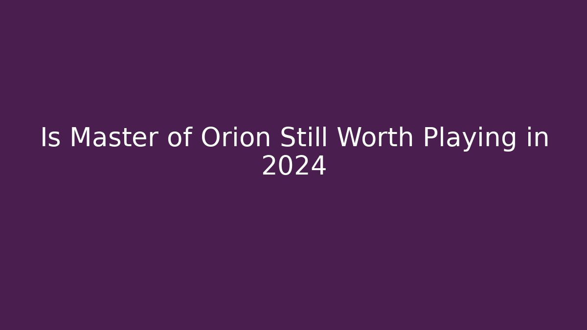 Is Master of Orion Still Worth Playing in 2024