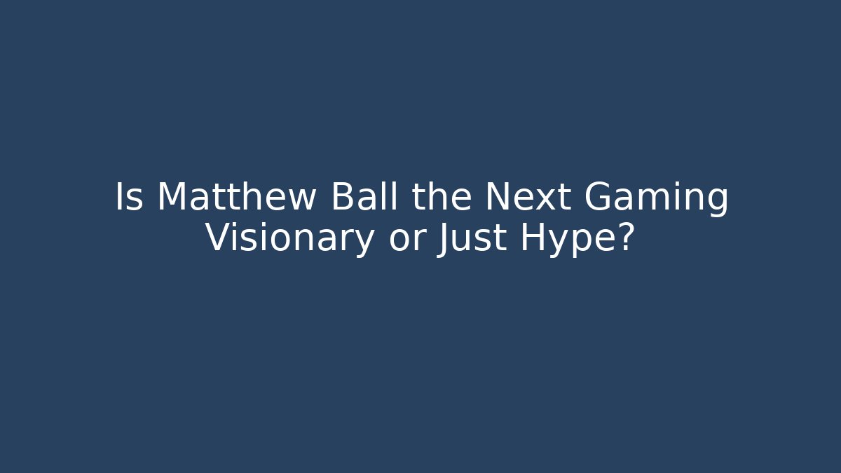 Is Matthew Ball the Next Gaming Visionary or Just Hype? - Critter Realm
