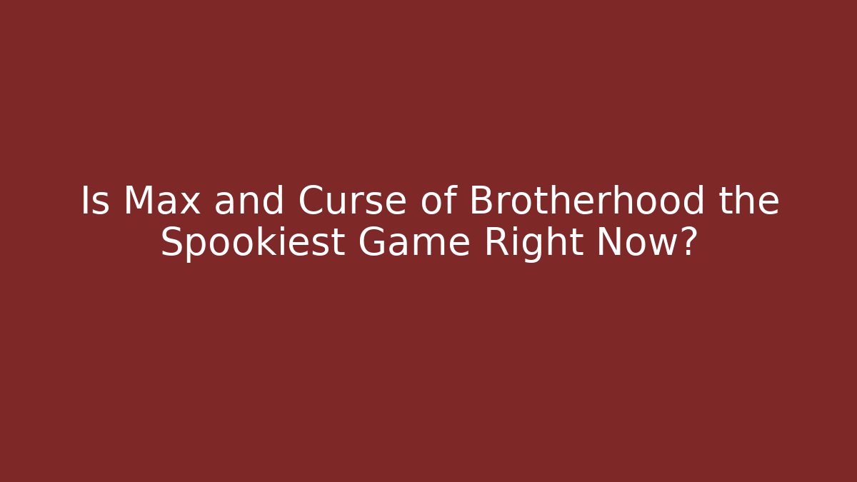 Is Max and Curse of Brotherhood the Spookiest Game Right Now?