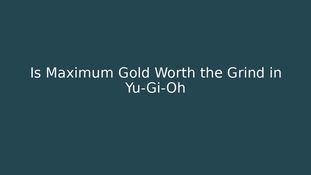 Is Maximum Gold Worth the Grind in Yu-Gi-Oh - Critter Realm