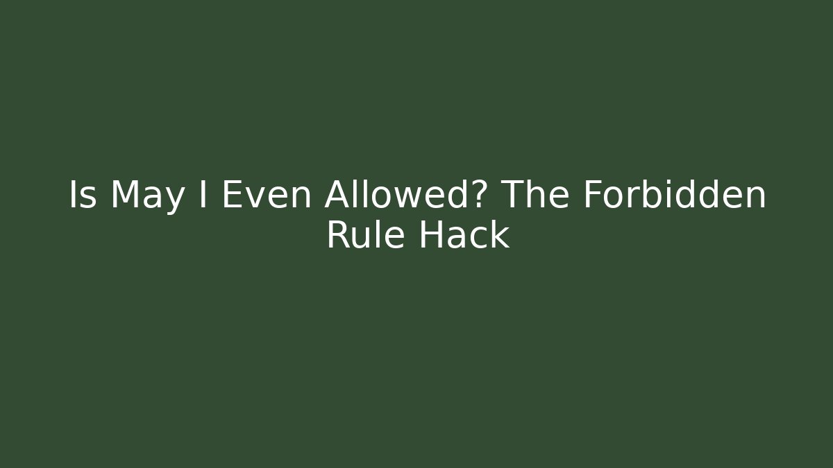 Is May I Even Allowed? The Forbidden Rule Hack