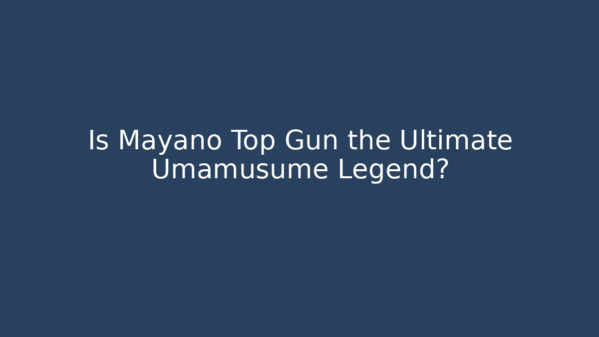 Is Mayano Top Gun the Ultimate Umamusume Legend?