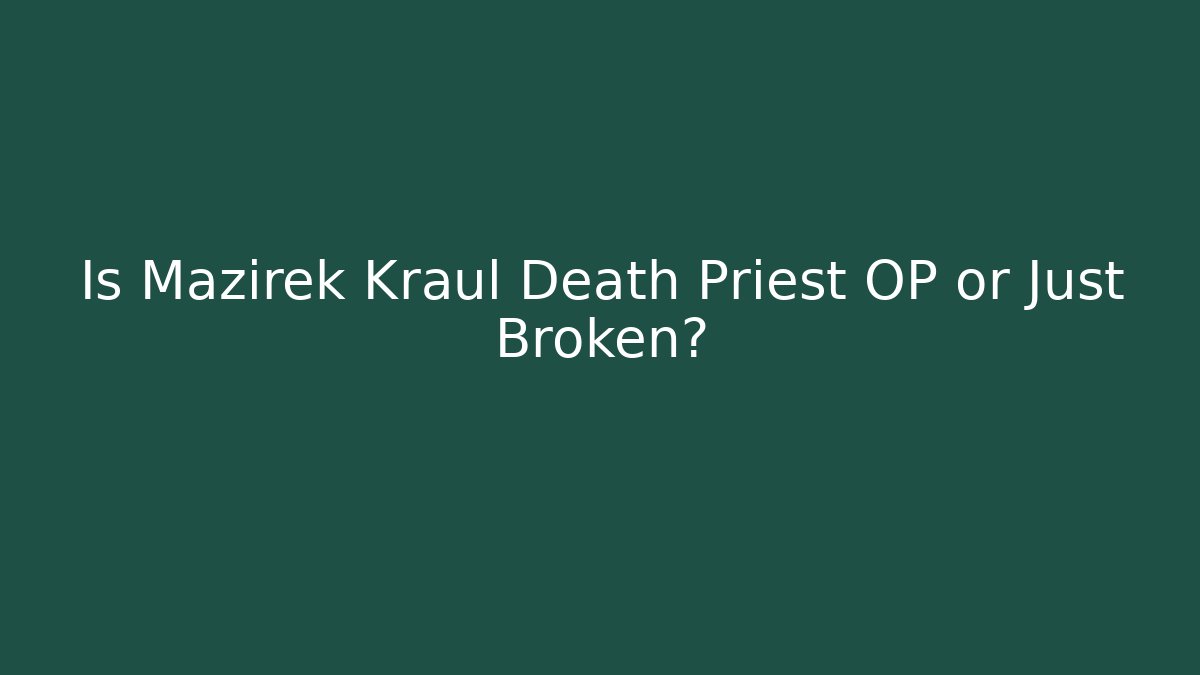 Is Mazirek Kraul Death Priest OP or Just Broken?