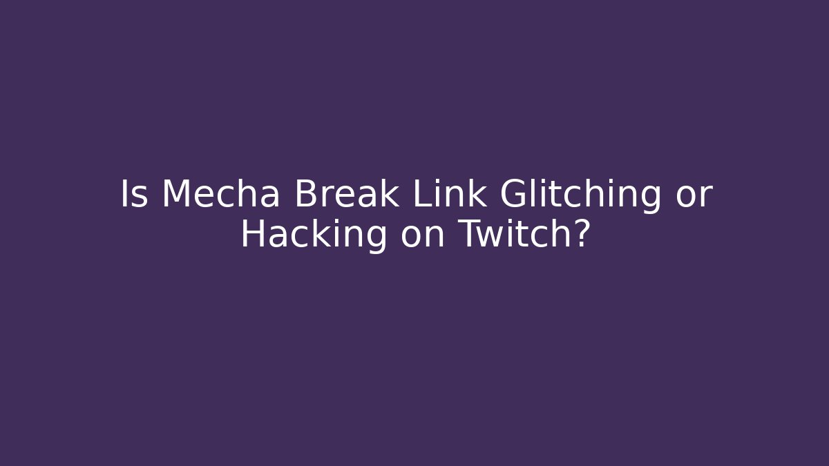 Is Mecha Break Link Glitching or Hacking on Twitch?