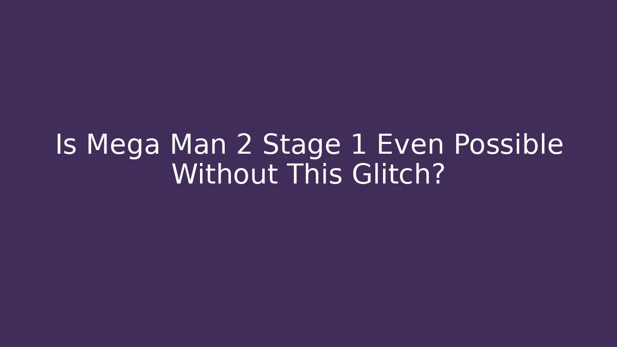 Is Mega Man 2 Stage 1 Even Possible Without This Glitch?