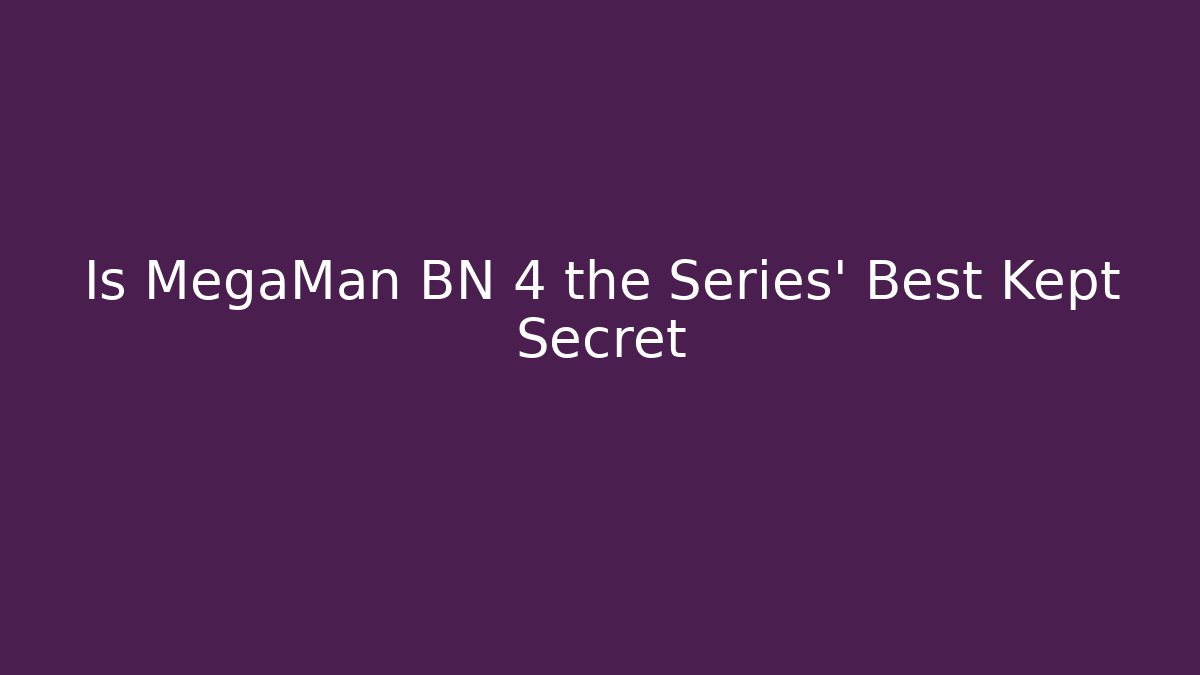 Is MegaMan BN 4 the Series' Best Kept Secret