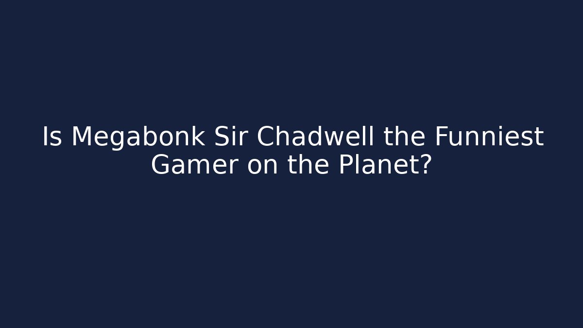 Is Megabonk Sir Chadwell the Funniest Gamer on the Planet?