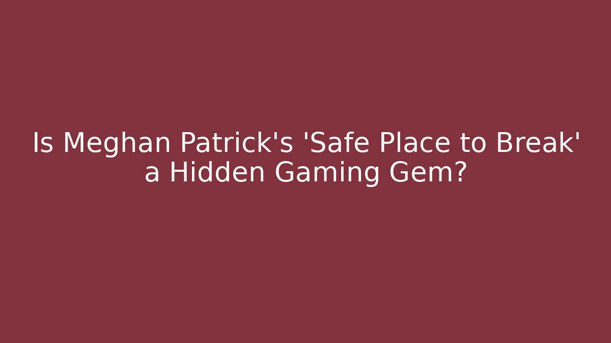 Is Meghan Patrick's 'Safe Place to Break' a Hidden Gaming Gem?