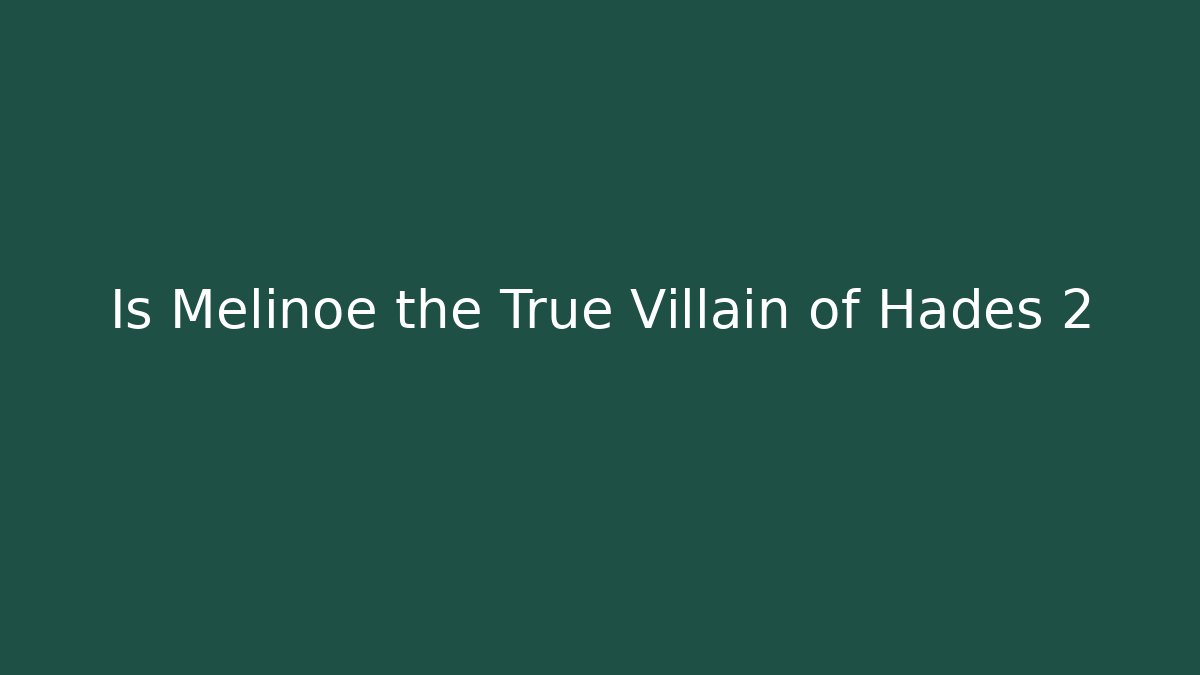 Is Melinoe the True Villain of Hades 2