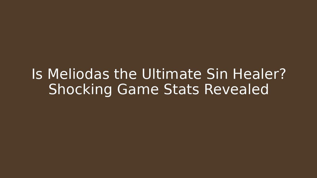 Is Meliodas the Ultimate Sin Healer? Shocking Game Stats Revealed
