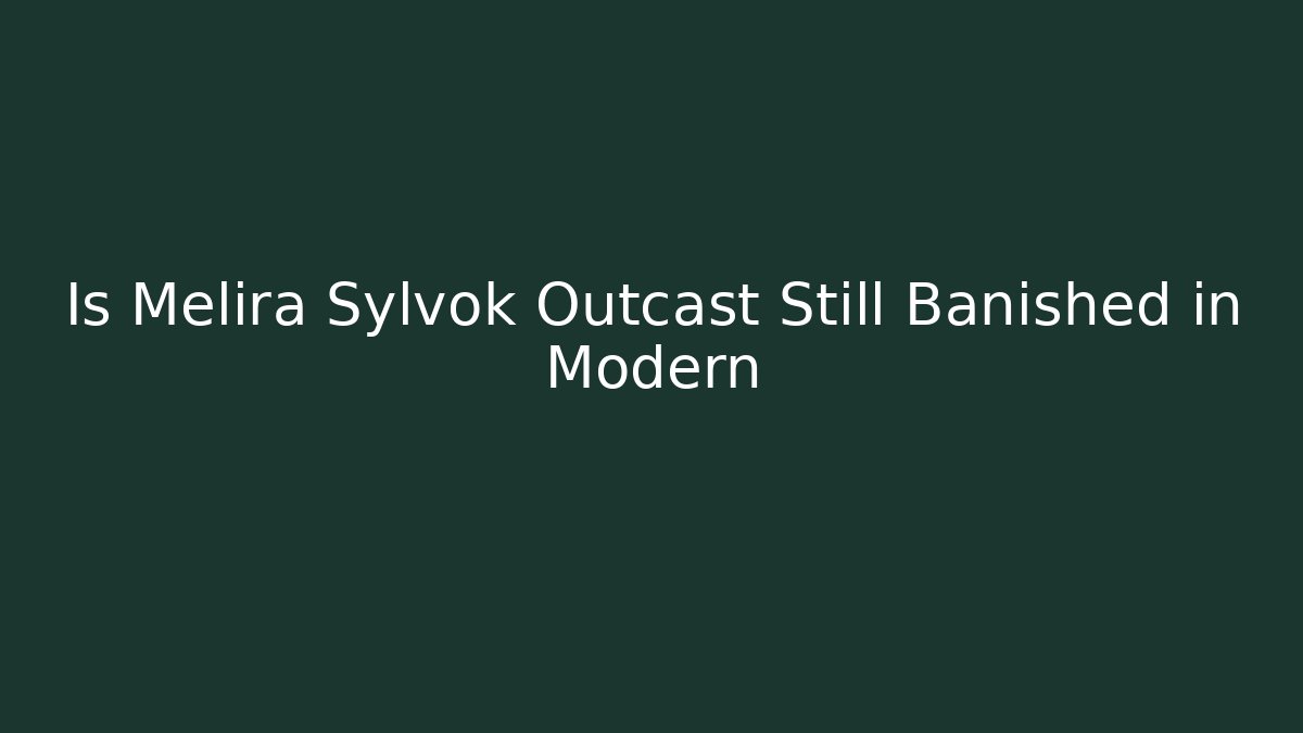 Is Melira Sylvok Outcast Still Banished in Modern