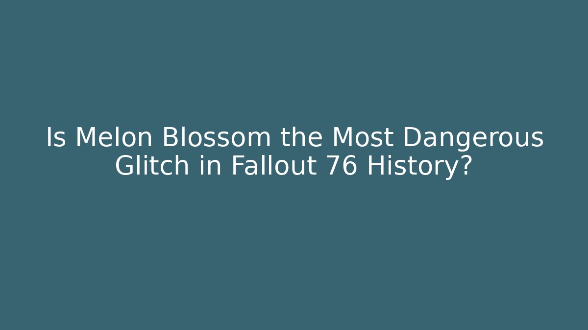 Is Melon Blossom the Most Dangerous Glitch in Fallout 76 History?