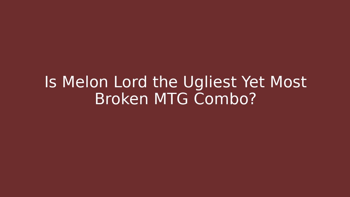 Is Melon Lord the Ugliest Yet Most Broken MTG Combo?