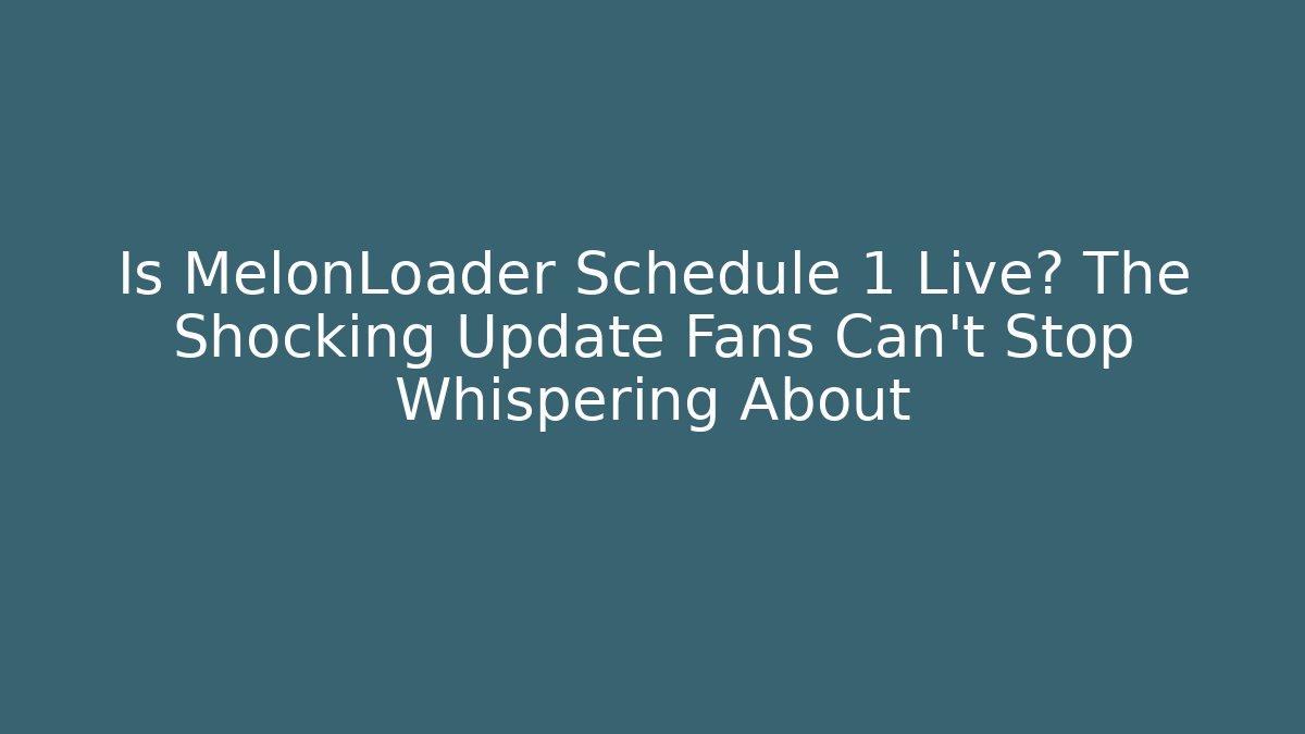 Is MelonLoader Schedule 1 Live? The Shocking Update Fans Can't Stop Whispering About
