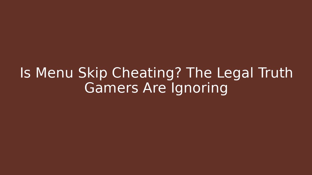 Is Menu Skip Cheating? The Legal Truth Gamers Are Ignoring - Critter Realm