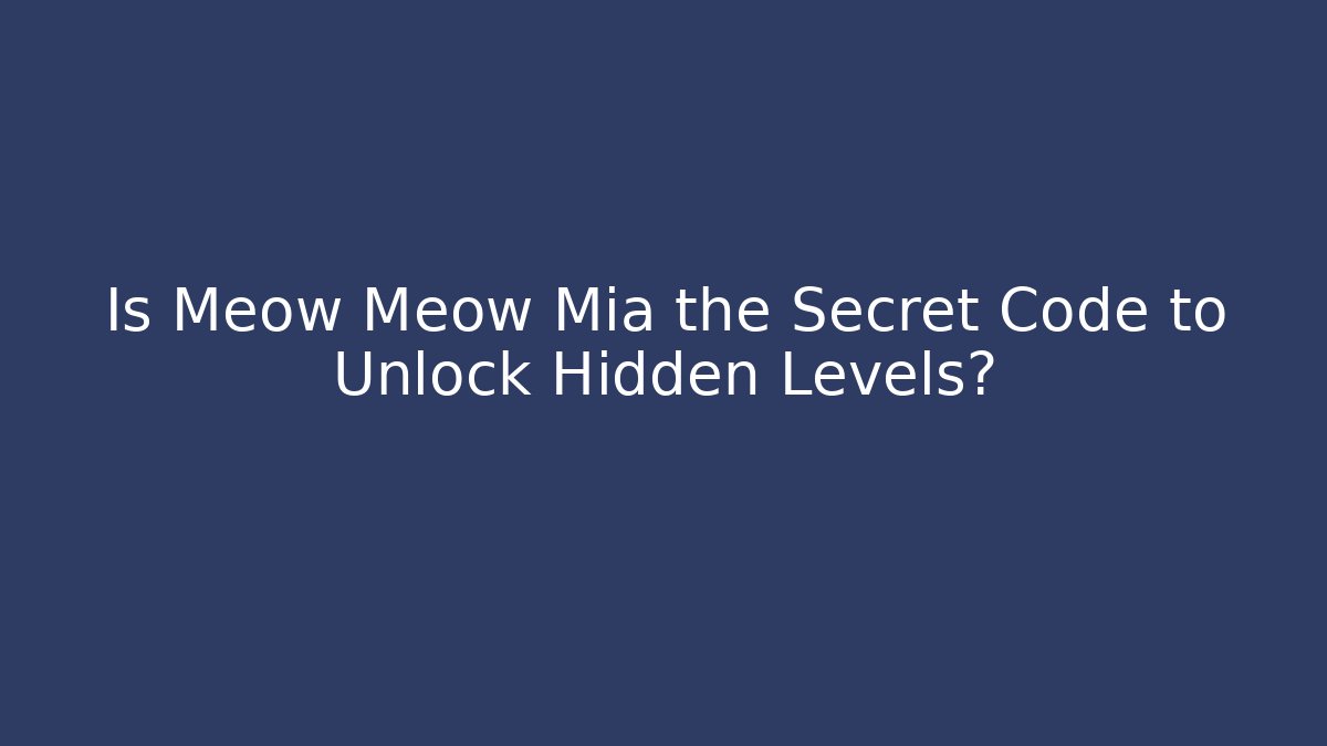 Is Meow Meow Mia the Secret Code to Unlock Hidden Levels?