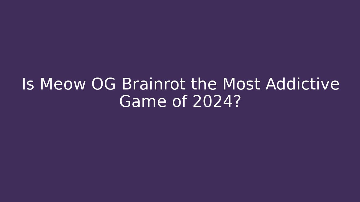 Is Meow OG Brainrot the Most Addictive Game of 2024?