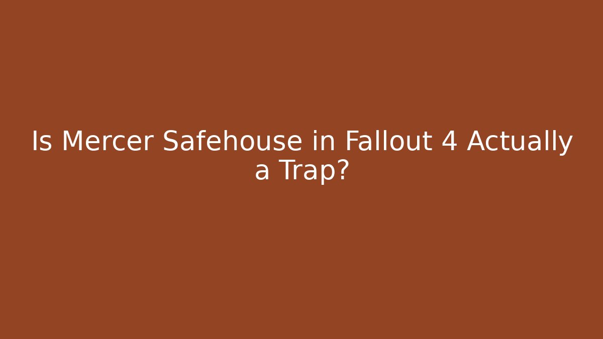 Is Mercer Safehouse in Fallout 4 Actually a Trap?