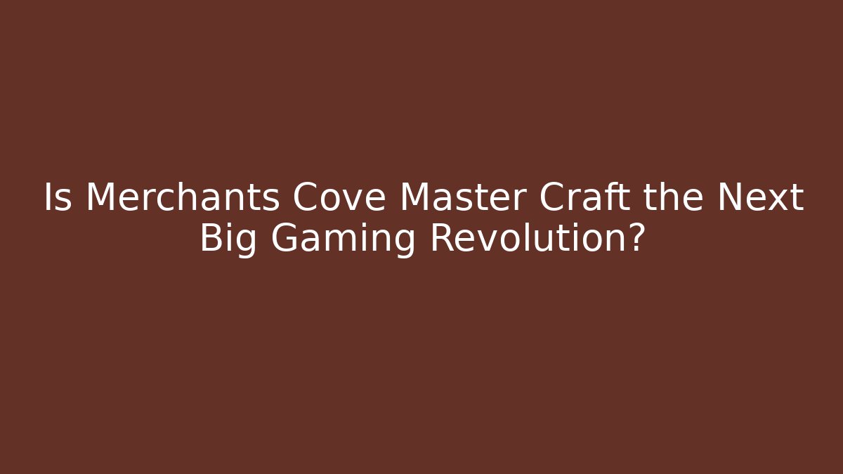 Is Merchants Cove Master Craft the Next Big Gaming Revolution?