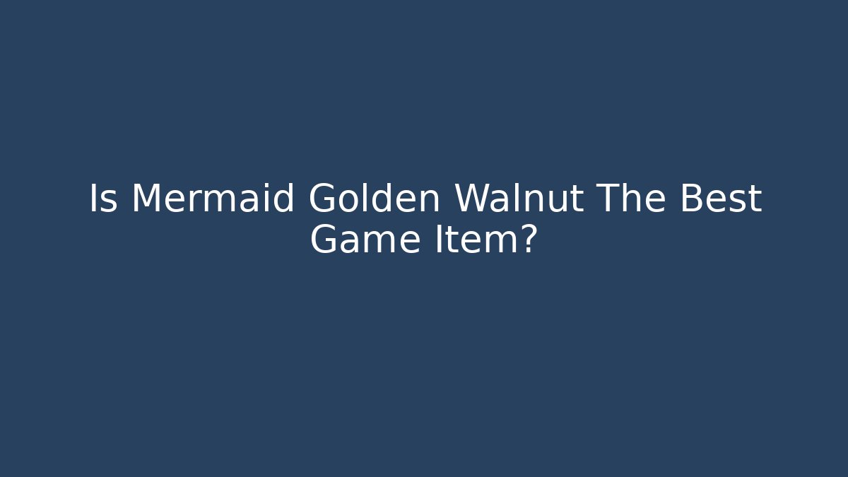 Is Mermaid Golden Walnut The Best Game Item?