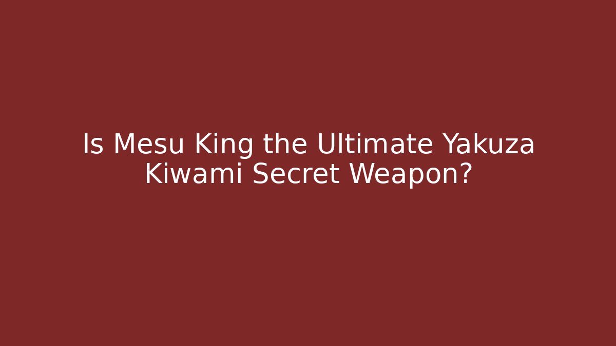 Is Mesu King the Ultimate Yakuza Kiwami Secret Weapon?
