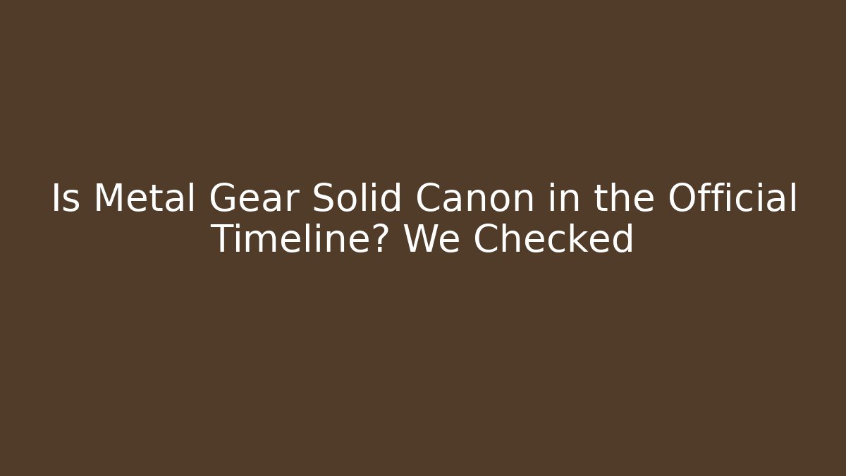 Is Metal Gear Solid Canon in the Official Timeline? We Checked