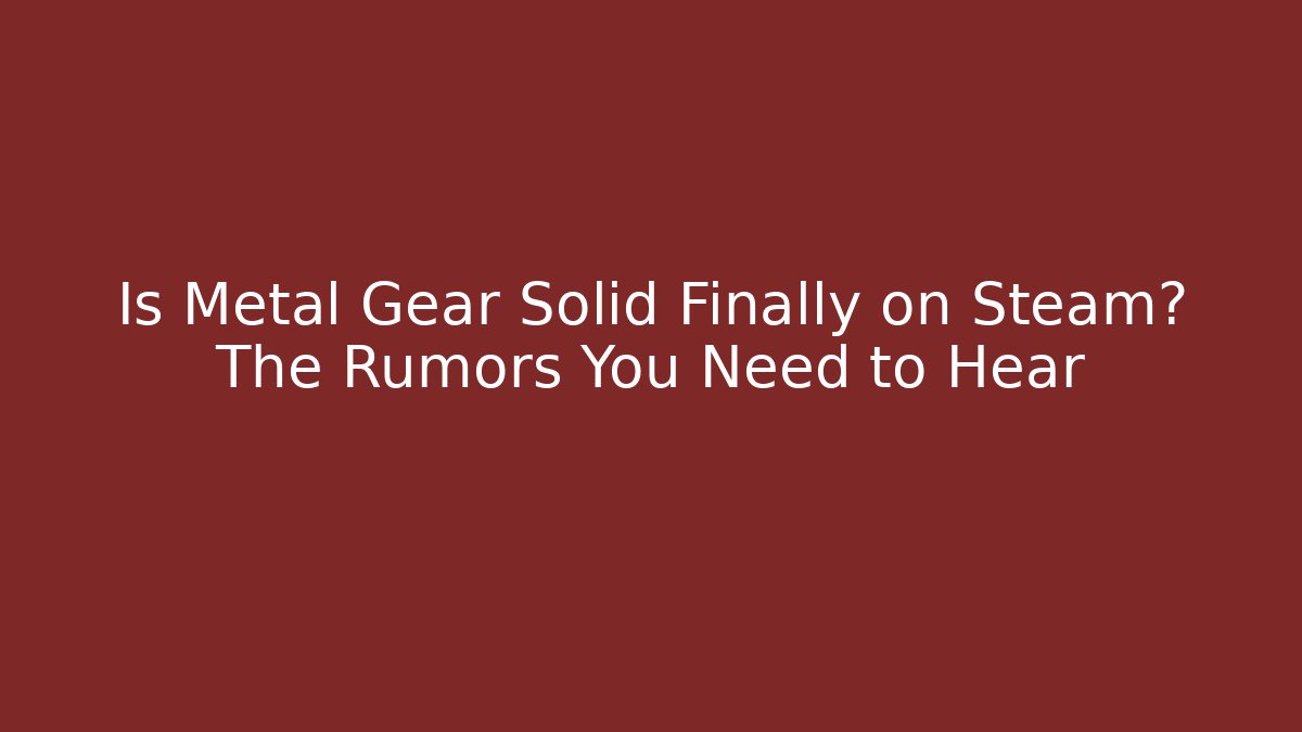 Is Metal Gear Solid Finally on Steam? The Rumors You Need to Hear - Critter Realm