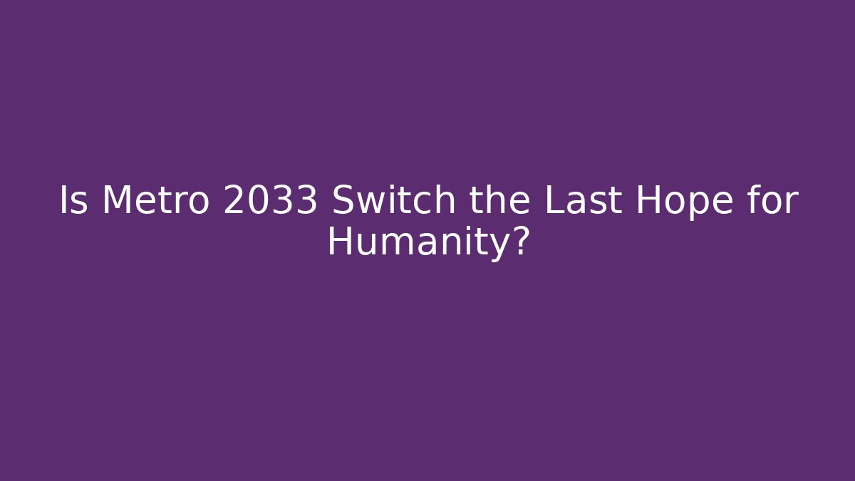 Is Metro 2033 Switch the Last Hope for Humanity?
