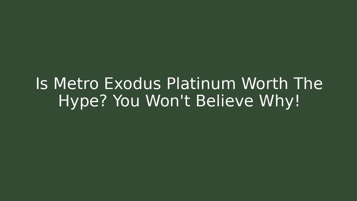 Is Metro Exodus Platinum Worth The Hype? You Won't Believe Why! - Critter Realm