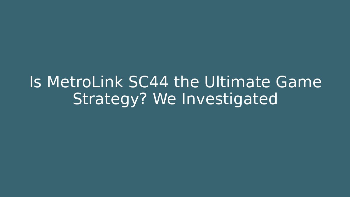 Is MetroLink SC44 the Ultimate Game Strategy? We Investigated